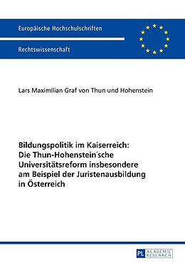 E-Book (epub) Bildungspolitik im Kaiserreich: Die Thun-Hohensteinsche Universitätsreform insbesondere am Beispiel der Juristenausbildung in Österreich von L. M. Graf von Thun und Hohenstein