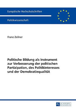 E-Book (epub) Politische Bildung als Instrument zur Verbesserung der politischen Partizipation, des Politikinteresses und der Demokratiequalität von Franz Zeilner