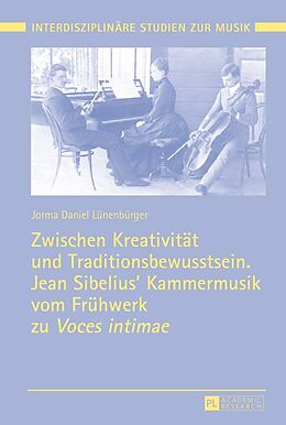 E-Book (epub) Zwischen Kreativität und Traditionsbewusstsein. Jean Sibelius Kammermusik vom Frühwerk zu «Voces intimae» von Jorma Daniel Lünenbürger