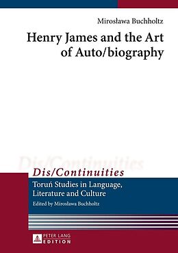 E-Book (epub) Henry James and the Art of Auto/biography von Buchholtz Miroslawa Buchholtz