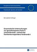 ePUB Grammatische Untersuchungen zur Sprachkompetenz Karls V. und Ferdinands I. anhand der Familienkorrespondenz Ferdinands I. von Bernadette Hofinger