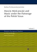 ePUB Marcin Mielczewski and Music under the Patronage of the Polish Vasas von Przybyszewska-Jarminska Barbara Przybyszewska-Jarminska