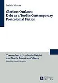 E-Book (epub) Glorious Outlaws: Debt as a Tool in Contemporary Postcolonial Fiction von Morska Izabela Morska