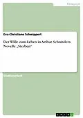 E-Book (epub) Der Wille zum Leben in Arthur Schnitzlers Novelle "Sterben" von Eva-Christiane Schwippert