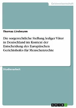 E-Book (epub) Die sorgerechtliche Stellung lediger Väter in Deutschland im Kontext der Entscheidung des Europäischen Gerichtshofes für Menschenrechte von Thomas Lindwurm