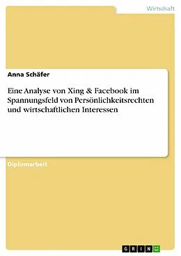E-Book (epub) Eine Analyse virtueller sozialer Netzwerke im Spannungsfeld von Persönlichkeitsrechten und wirtschaftlichen Interessen am Beispiel von Xing & Facebook von Anna Schäfer