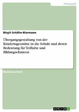 E-Book (epub) Übergangsgestaltung von der Kindertagesstätte in die Schule und deren Bedeutung für Teilhabe und Bildungschancen von Birgit Schäfer-Biermann