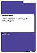 E-Book (epub) Adipositasprävention - eine mögliche ärztliche Aufgabe? von Holger Hoffmann
