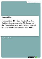 E-Book (pdf) Nationalstolz 2.0 - Eine Studie über den Einfluss demographischer Merkmale auf die Empfindung von Nationalstolz anhand der Daten des ALLBUS 1996 und 2006 von Steven Oklitz