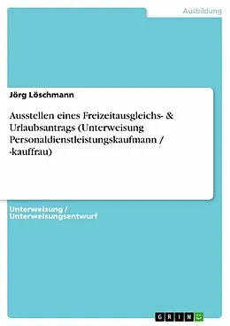 E-Book (epub) Ausstellen eines Freizeitausgleichs- & Urlaubsantrags (Unterweisung Personaldienstleistungskaufmann / -kauffrau) von Jörg Löschmann