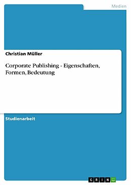 E-Book (pdf) Corporate Publishing - Eigenschaften, Formen, Bedeutung von Christian Müller