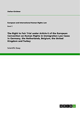 E-Book (epub) The Right to Fair Trial under Article 6 of the European Convention on Human Rights in Immigration Law Cases in Germany, the Netherlands, Belgium, the United Kingdom and Turkey von Stefan Kirchner