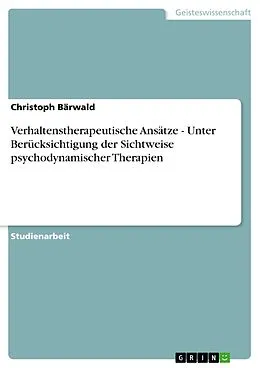 E-Book (pdf) Verhaltenstherapeutische Ansätze - Unter Berücksichtigung der Sichtweise psychodynamischer Therapien von Christoph Bärwald