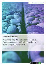 E-Book (pdf) Zur Bedeutung generationsübergreifender Projekte in der heutigen Gesellschaft von Ivana Neva Petrinic