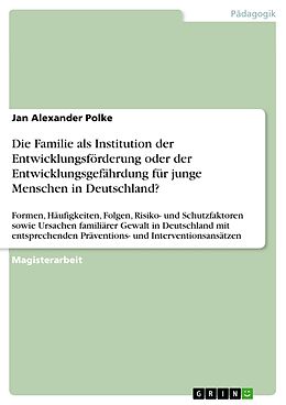 E-Book (pdf) Die Familie als Institution der Entwicklungsförderung oder der Entwicklungsgefährdung für junge Menschen in Deutschland? von Jan Alexander Polke