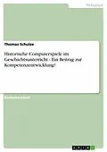 E-Book (epub) Historische Computerspiele im Geschichtsunterricht - Ein Beitrag zur Kompetenzentwicklung? von Thomas Schulze