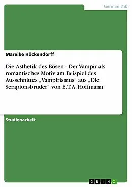 E-Book (pdf) Die Ästhetik des Bösen - Der Vampir als romantisches Motiv am Beispiel des Ausschnittes "Vampirismus" aus "Die Serapionsbrüder" von E.T.A. Hoffmann von Mareike Höckendorff