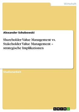 Kartonierter Einband Shareholder Value Management vs. Stakeholder Value Management   strategische Implikationen von Alexander Schabowski
