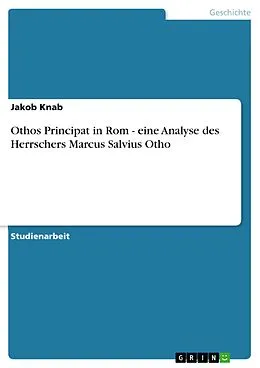 E-Book (pdf) Othos Principat in Rom - eine Analyse des Herrschers Marcus Salvius Otho von Jakob Knab
