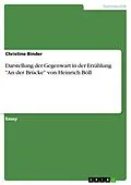 E-Book (epub) Darstellung der Gegenwart in der Erzählung "An der Brücke" von Heinrich Böll von Christine Binder