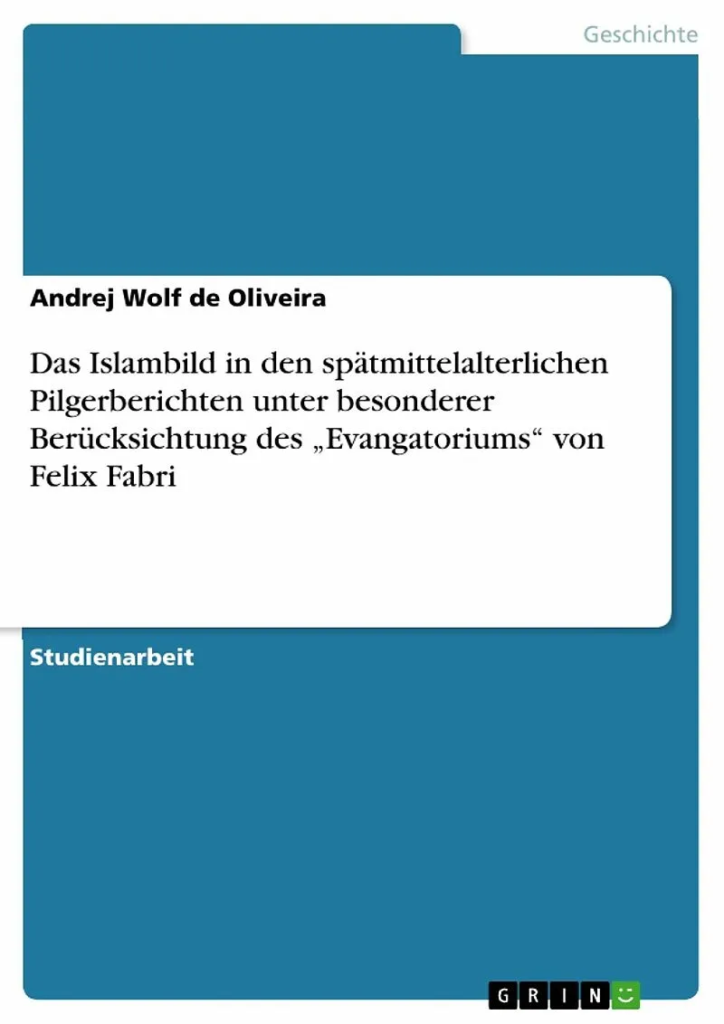 Das Islambild in den spätmittelalterlichen Pilgerberichten unter besonderer Berücksichtung des "Evangatoriums" von Felix Fabri