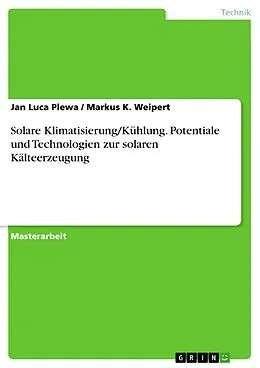 E-Book (epub) Solare Klimatisierung/Kühlung - Eine Analyse der Potentiale und Technologien zur solaren Kälteerzeugung von Jan Luca Plewa, Markus K. Weipert