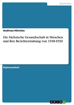 Kartonierter Einband Die Sächsische Gesandtschaft in München und ihre Berichterstattung von 1918-1930 von Andreas Hönicke