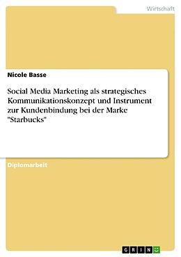 Kartonierter Einband Social Media Marketing als strategisches Kommunikationskonzept und Instrument zur Kundenbindung bei der Marke "Starbucks" von Nicole Basse