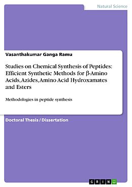 E-Book (pdf) Studies on Chemical Synthesis of Peptides: Efficient Synthetic Methods for ß-Amino Acids, Azides, Amino Acid Hydroxamates and Esters von Vasanthakumar Ganga Ramu
