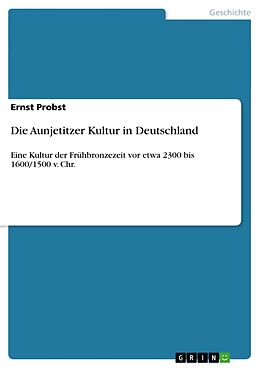 Kartonierter Einband Die Aunjetitzer Kultur in Deutschland von Ernst Probst
