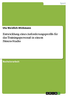 E-Book (pdf) Entwicklung eines Anforderungsprofils für das Trainingspersonal in einem Fitness-Studio von Uta Weidlich-Wichmann