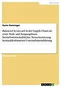 E-Book (pdf) Balanced Scorecard in der Supply Chain als erste Stufe und Ausgangsbasis betriebswirtschaftlicher Neuorientierung kennzahlenbasierter Unternehmensführung von Karin Steininger