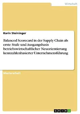 E-Book (pdf) Balanced Scorecard in der Supply Chain als erste Stufe und Ausgangsbasis betriebswirtschaftlicher Neuorientierung kennzahlenbasierter Unternehmensführung von Karin Steininger