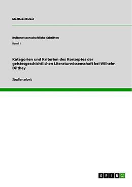Kartonierter Einband Kategorien und Kriterien des Konzeptes der geistesgeschichtlichen Literaturwissenschaft bei Wilhelm Dilthey von Matthias Dickel