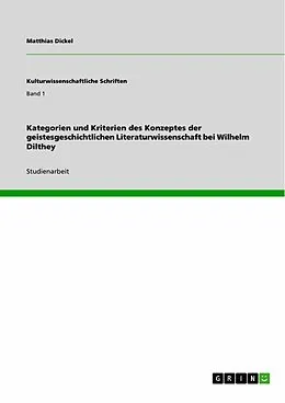 E-Book (epub) Kategorien und Kriterien des Konzeptes der geistesgeschichtlichen Literaturwissenschaft bei Wilhelm Dilthey von Matthias Dickel