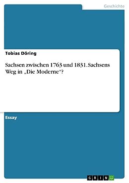 Kartonierter Einband Sachsen zwischen 1763 und 1831. Sachsens Weg in  Die Moderne ? von Tobias Döring