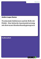 E-Book (pdf) Nosokomiale Infektionen und die Rolle der Politik - Eine kritische Auseinandersetzung mit dem neuen Krankenhaushygienegesetz von Andres Luque Ramos