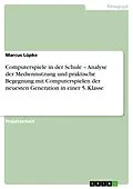 E-Book (epub) Computerspiele in der Schule - Analyse der Mediennutzung und praktische Begegnung mit Computerspielen der neuesten Generation in einer 5. Klasse von Marcus Lüpke