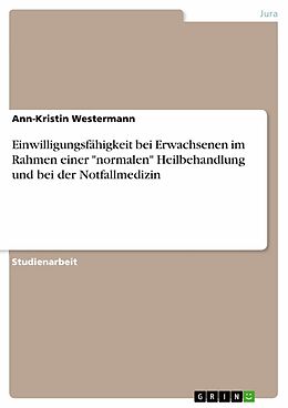 E-Book (epub) Einwilligungsfähigkeit bei Erwachsenen im Rahmen einer "normalen" Heilbehandlung und bei der Notfallmedizin von Ann-Kristin Westermann
