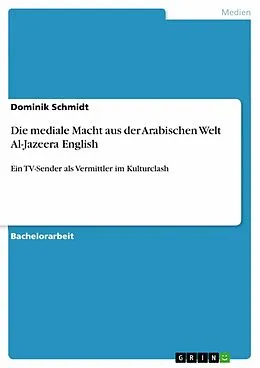 E-Book (pdf) Die mediale Macht aus der Arabischen Welt Al-Jazeera English von Dominik Schmidt