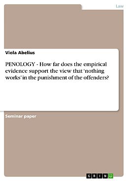 eBook (epub) PENOLOGY- How far does the empirical evidence support the view that 'nothing works' in the punishment of the offenders? de Viola Abelius