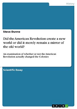 E-Book (pdf) Did the American Revolution create a new world or did it merely remain a mirror of the old world? von Steve Dunne