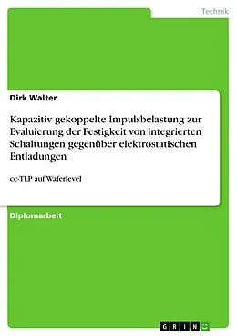 E-Book (pdf) Kapazitiv gekoppelte Impulsbelastung zur Evaluierung der Festigkeit von integrierten Schaltungen gegenüber elektrostatischen Entladungen von Dirk Walter