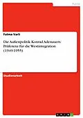 E-Book (epub) Die Außenpolitik Konrad Adenauers: Präferenz für die Westintegration (1949-1955) von Fatma Varli