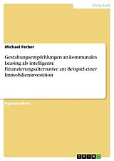 Kartonierter Einband Gestaltungsempfehlungen an kommunales Leasing als intelligente Finanzierungsalternative am Beispiel einer Immobilieninvestition von Michael Ferber