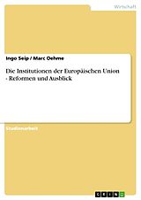 Kartonierter Einband Die Institutionen der Europäischen Union - Reformen und Ausblick von Marc Oehme, Ingo Seip