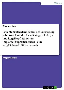 E-Book (pdf) Patientenzufriedenheit bei der Versorgung zahnloser Unterkiefer mit steg-, teleskop- und kugelkopfretinierten Implantat-Suprastrukturen - eine vergleichende Literaturstudie von Thomas Lux