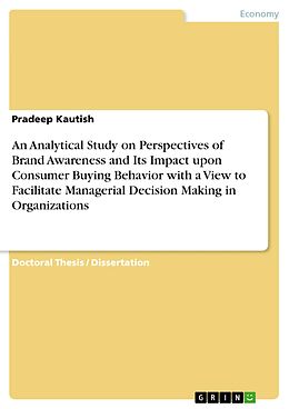 eBook (pdf) An Analytical Study on Perspectives of Brand Awareness and Its Impact upon Consumer Buying Behavior with a View to Facilitate Managerial Decision Making in Organizations de Pradeep Kautish