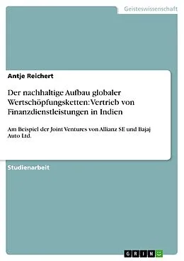 E-Book (pdf) Der nachhaltige Aufbau globaler Wertschöpfungsketten: Vertrieb von Finanzdienstleistungen in Indien von Antje Reichert