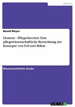 E-Book (pdf) Demenz - Pflegetheorien: Eine pflegewissenschaftliche Betrachtung der Konzepte von Feil und Böhm von Bernd Meyer